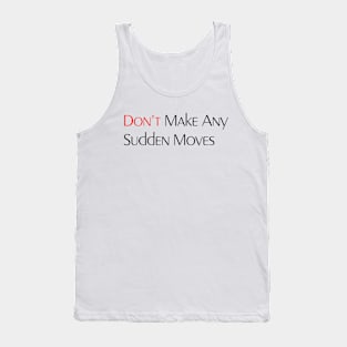 Don't Make Any Sudden Moves Tank Top